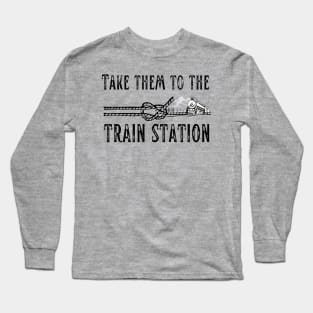 Take Them to the Train Station Long Sleeve T-Shirt